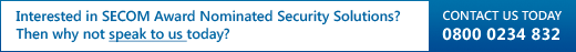 Interested in SECOM Award Nominated Secutiy Solutions.
Then why not speak to us today